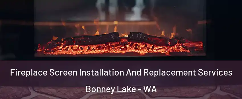  Fireplace Screen Installation And Replacement Services Bonney Lake - WA