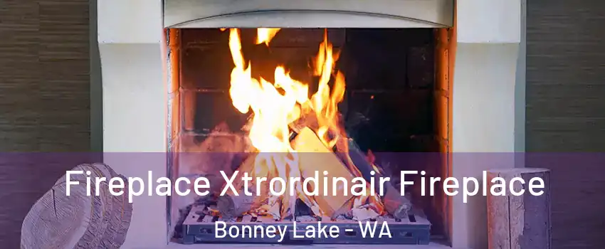  Fireplace Xtrordinair Fireplace Bonney Lake - WA