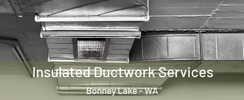  Insulated Ductwork Services Bonney Lake - WA