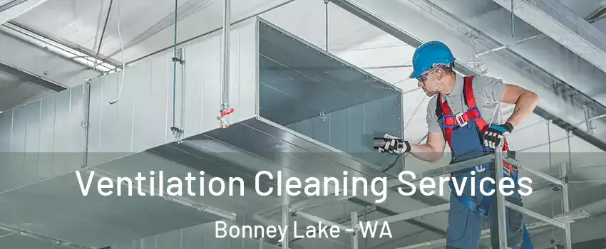 Ventilation Cleaning Services Bonney Lake - WA