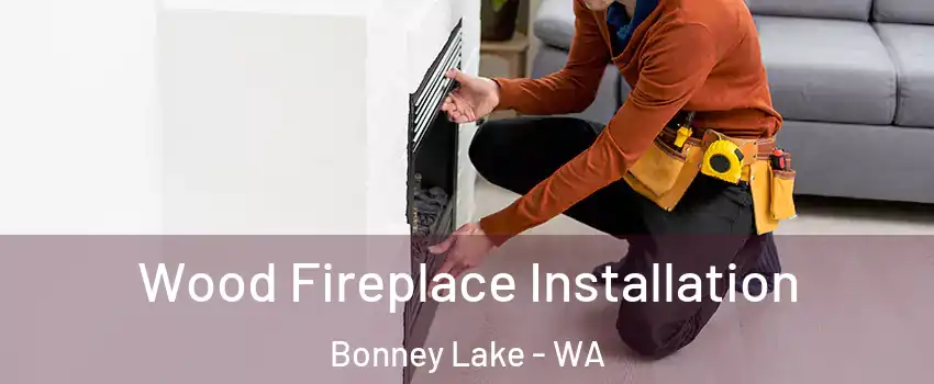  Wood Fireplace Installation Bonney Lake - WA