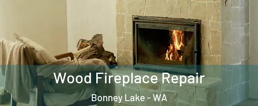  Wood Fireplace Repair Bonney Lake - WA