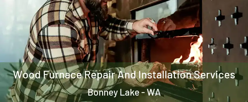  Wood Furnace Repair And Installation Services Bonney Lake - WA